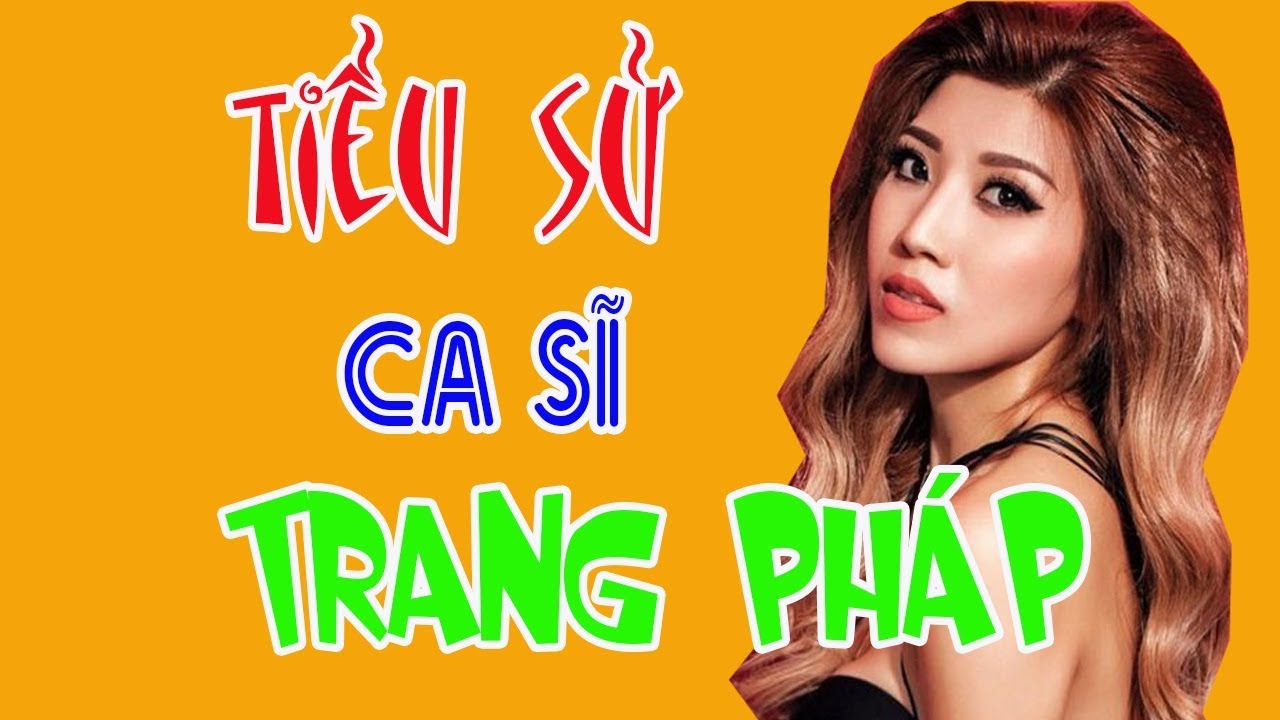 Tiểu sử ca sĩ TRANG PH&Aacute;P - L&Yacute; DO ĐẶT BIỆT DANH TRANG PH&Aacute;P