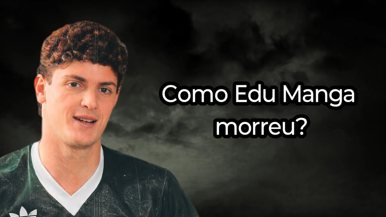 COMO EDU MANGA MORREU? (FUTEBOLISTA)
