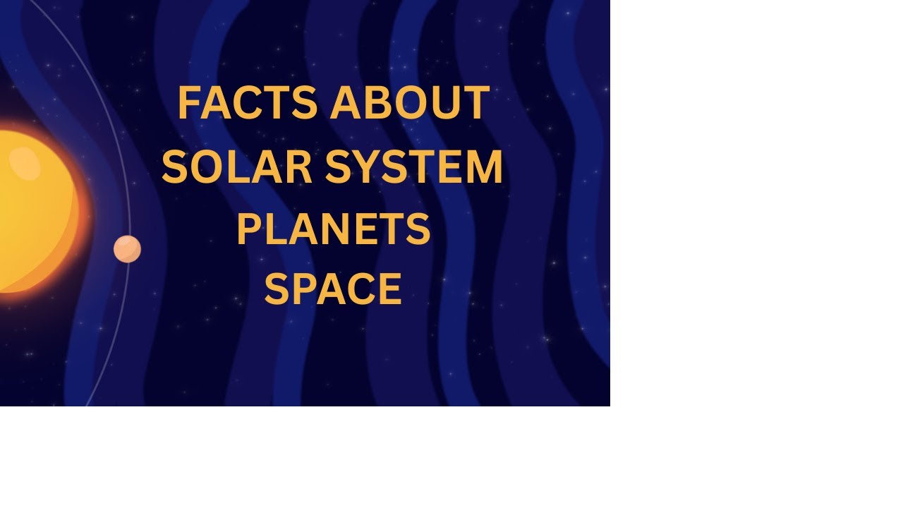 solar system facts, important information about solar system or planets,