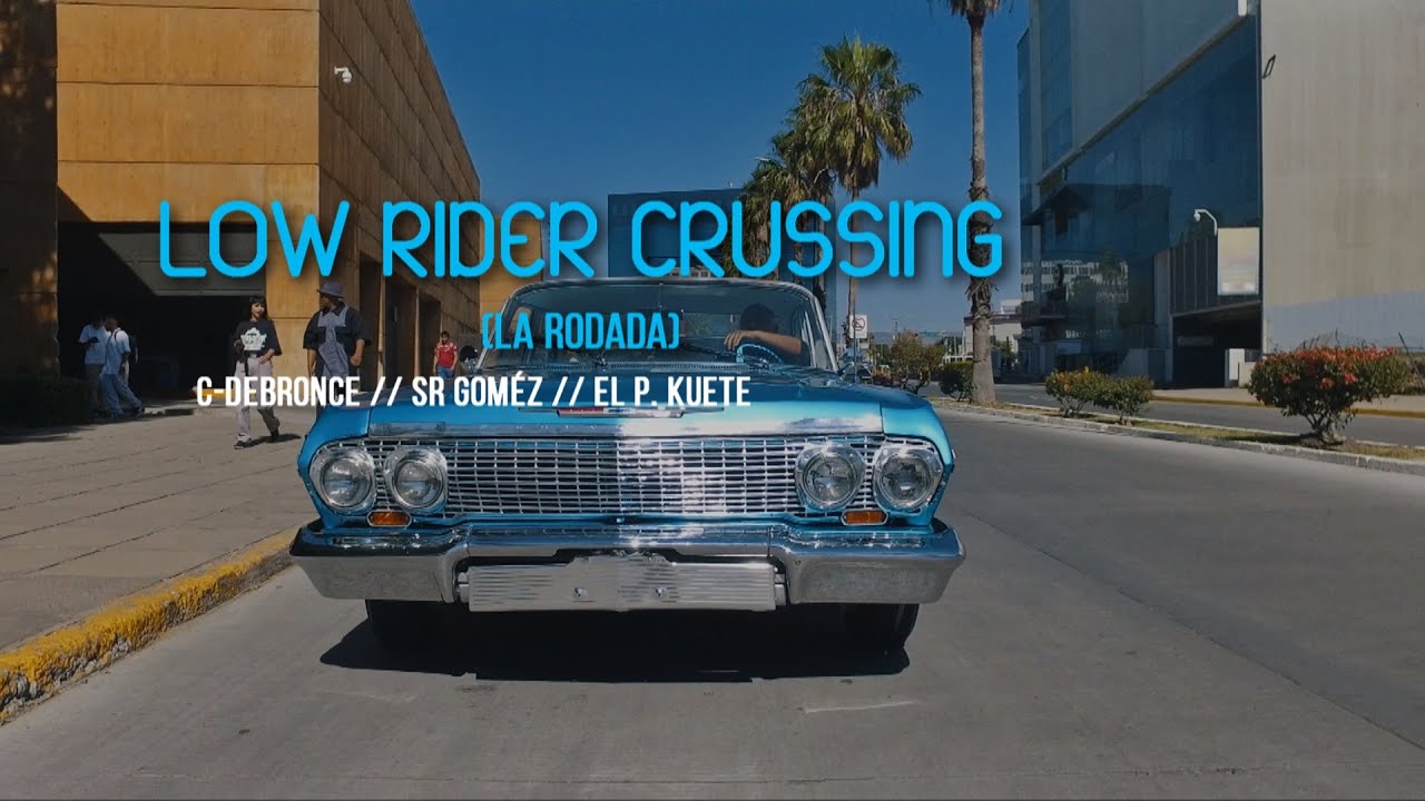 LOW RIDER CRUSSING (LA RODADA) // C-DEBRONCE // Sr Goméz // El P. Kuete