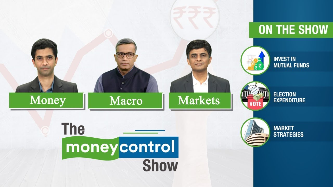 The Moneycontrol Show │ Mutual Funds, Election 2019 Expense, Market Strategies