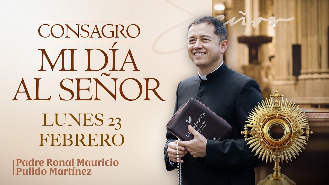 CONSAGRACIÓN DE MI DÍA AL SEÑOR DE HOY LUNES 23 DE FEBRERO DE 2026