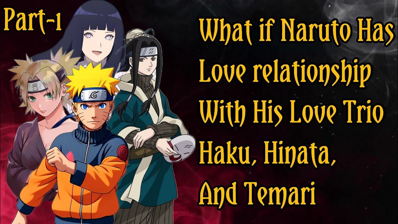 What if Naruto Has Love Relationship With His Love Trio  Haku, Hinata, & Temari/ PART 1