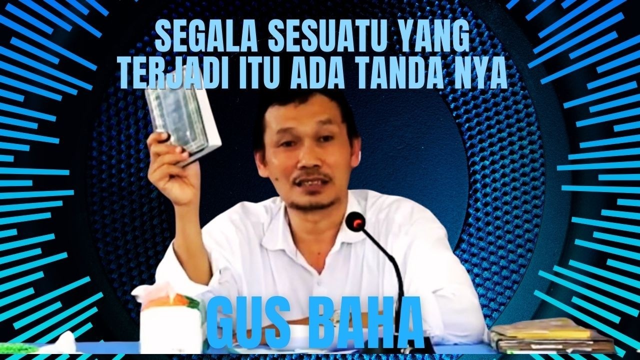 GUS BAHA  SEGALA SESUATU YANG TERJADI ITU ADA TANDA NYA