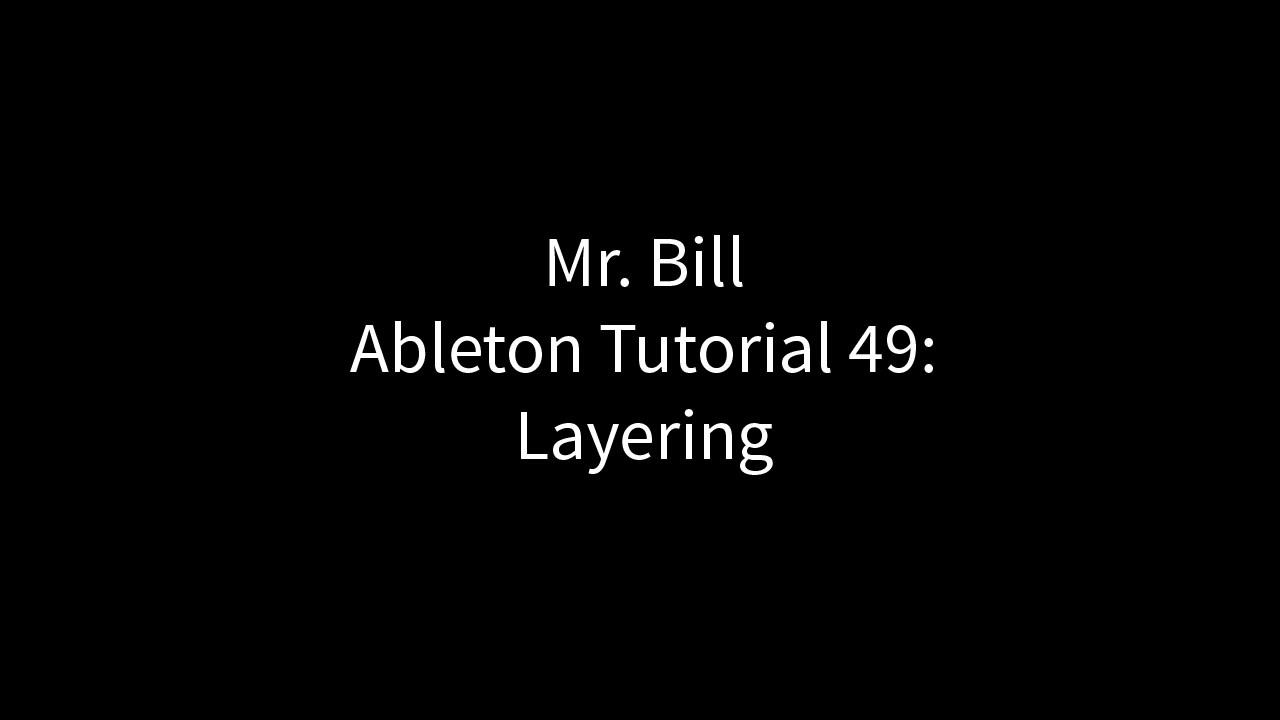 Mr. Bill - Ableton Tutorial 49: Layering