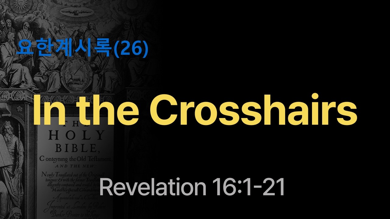 요한계시록(26) | In the Crosshairs |Revelation 16:1-21