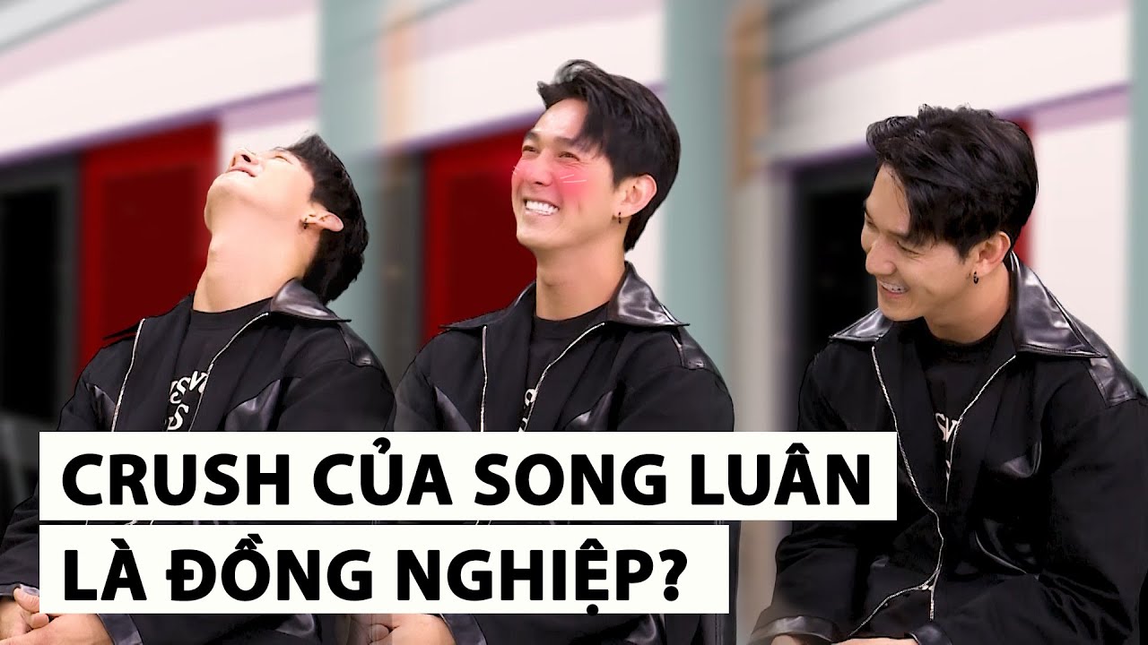 Song Luân ngại đỏ mặt khi tung “hint” về crush đồng nghiệp