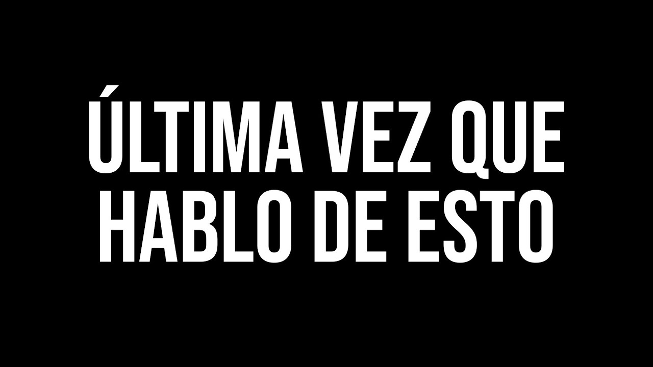 ÚLTIMA VEZ QUE HABLO DE ESTO