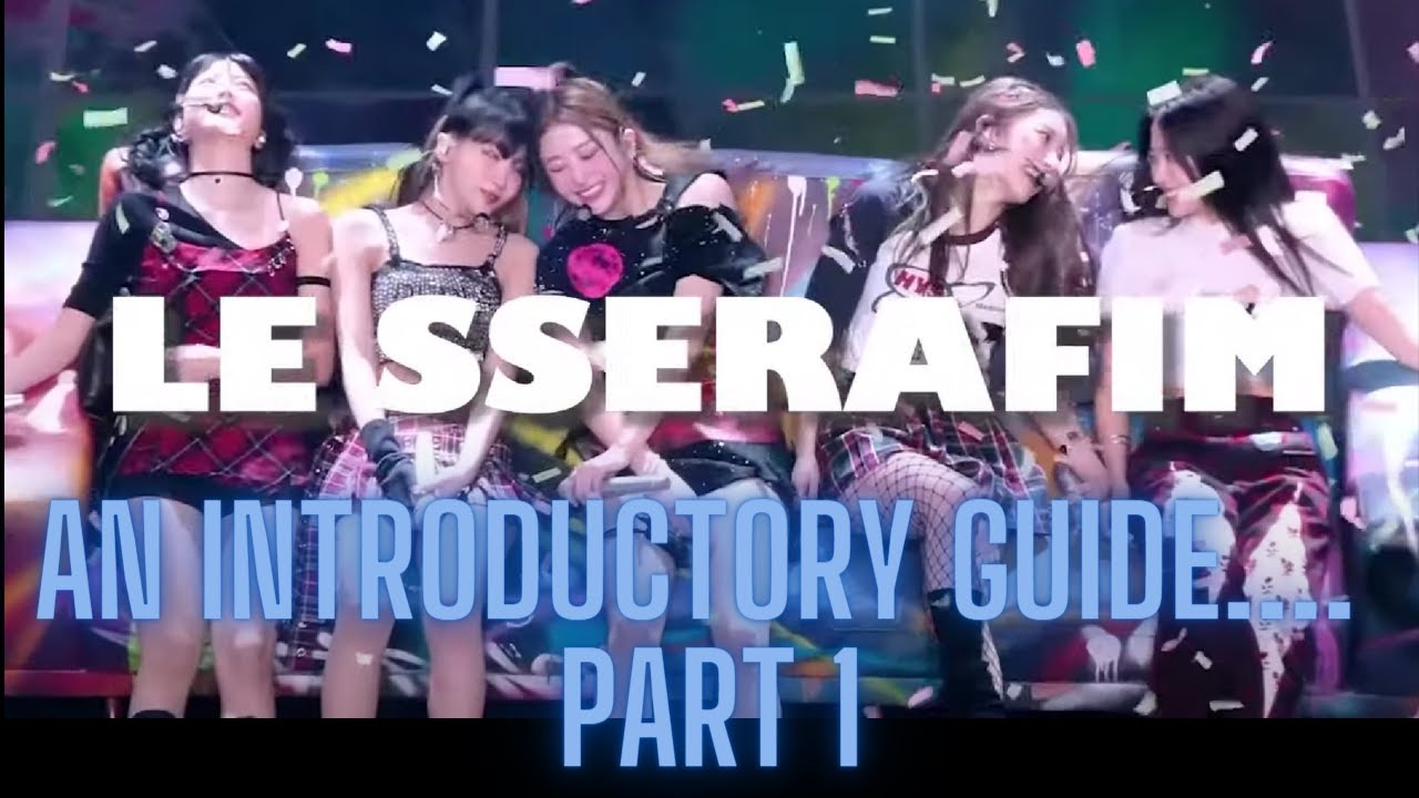 AN INTRODUCTORY GUIDE TO LE SSERAFIM (UPDATED 2023) Part 1 | FIRST TIME REACTION