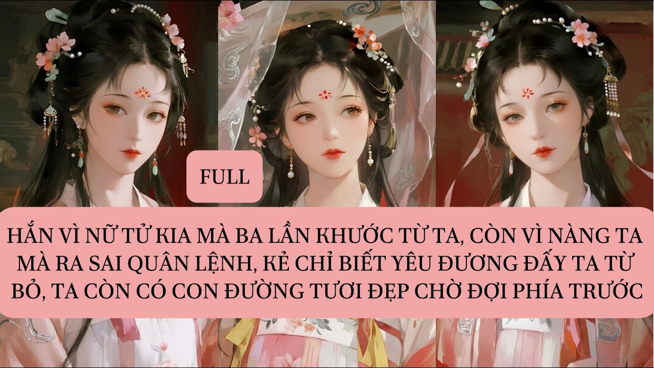 HẮN VÌ NỮ TỬ KIA MÀ BA LẦN KHƯỚC TỪ TA, CÒN VÌ NÀNG TA MÀ RA SAI QUÂN LỆNH, KẺ CHỈ BIẾT YÊU ĐƯƠNG...