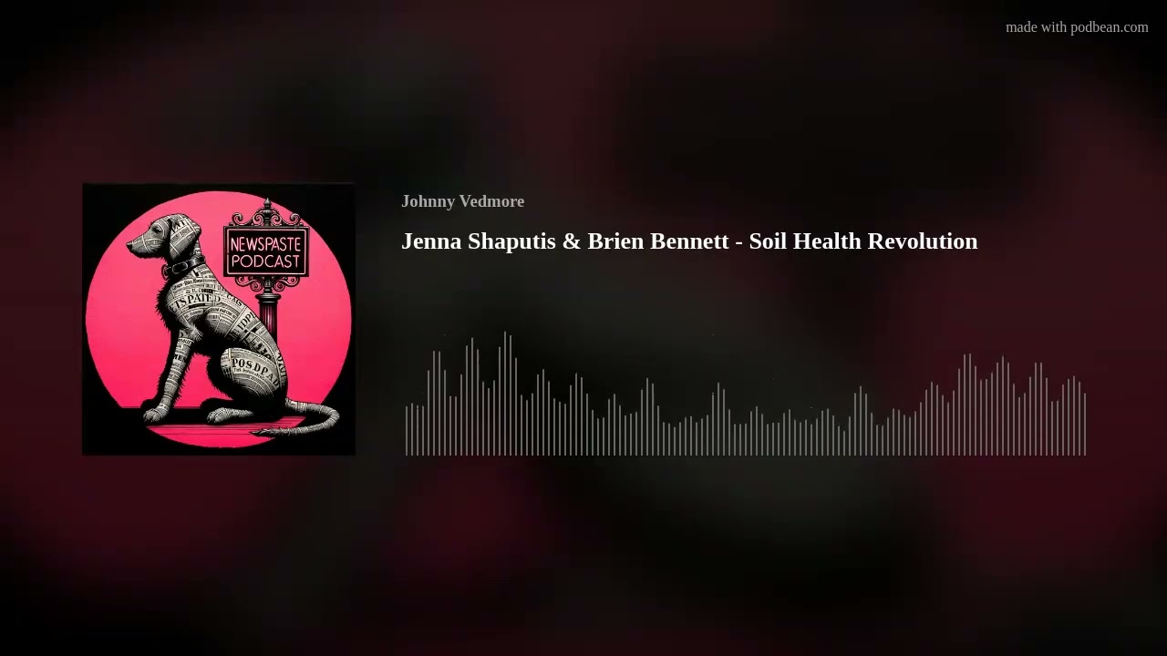 NEWSPASTE Podcast: Jenna Shaputis & Brien Bennett - Soil Health Revolution
