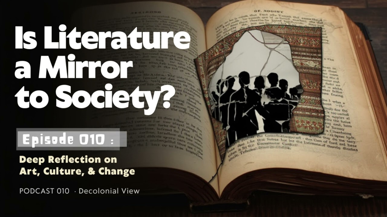 Is Literature a Mirror to Society? | Deep Reflection on Art, & Culture |Podcast 10 | Decolonial View