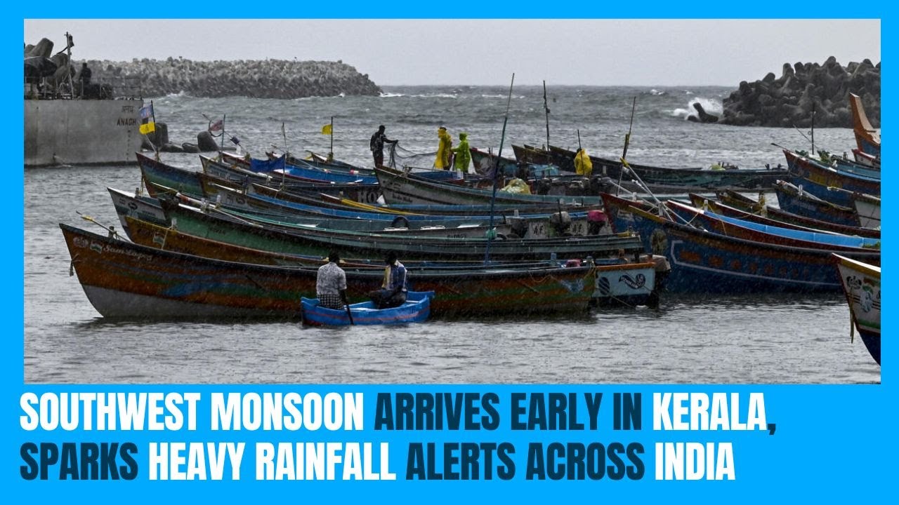 Southwest #monsoon arrives early in Kerala, sparks heavy rainfall alerts across #India