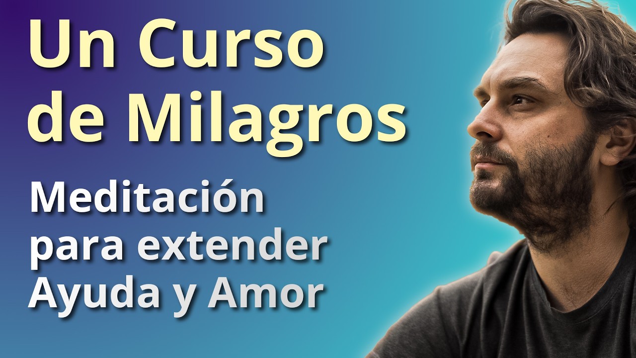 Meditación para extender Amor y Ayudar - Un Curso de Milagros