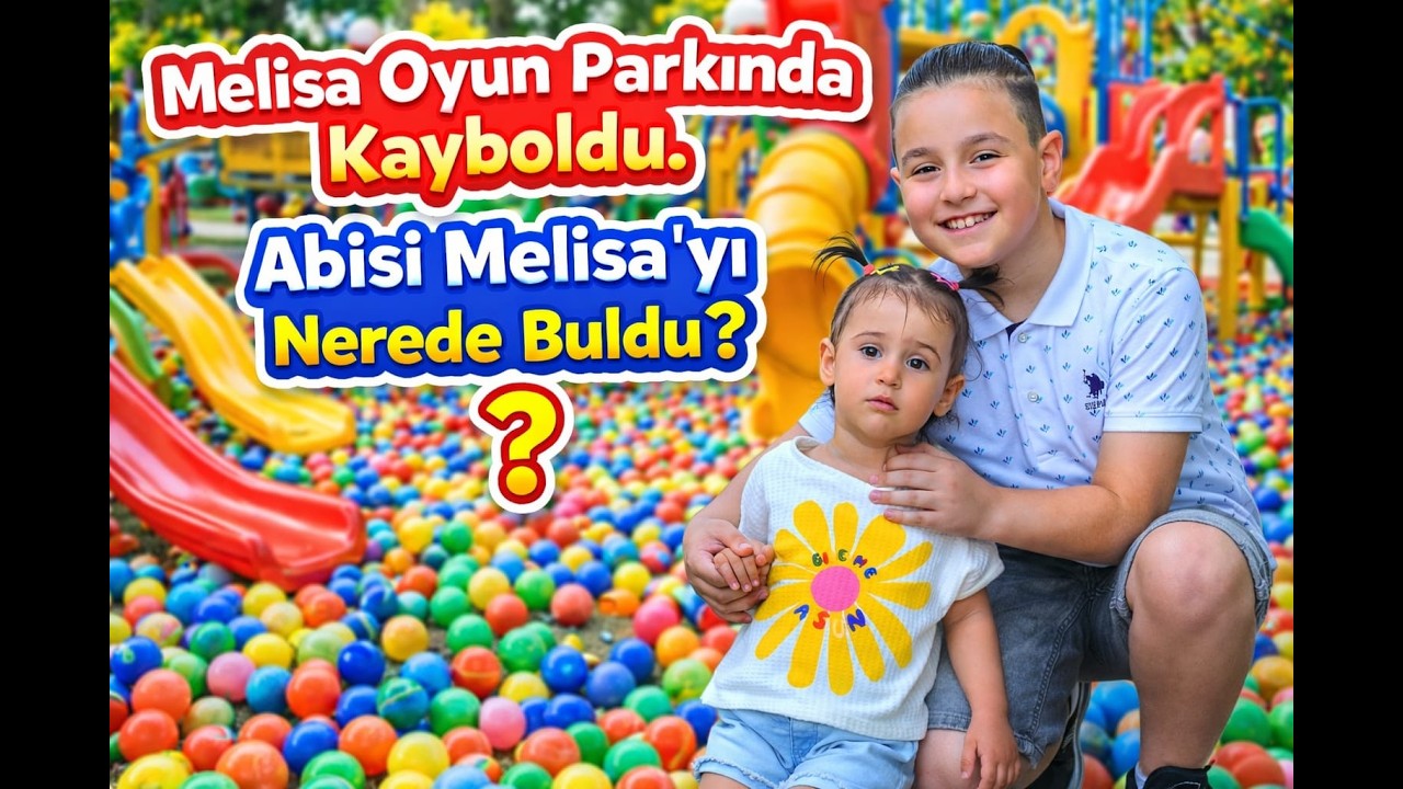 MELİSA OYUN PARKINDA KAYBOLDU !! ABİSİ MELİSAYI NEREDE BULDU !! 