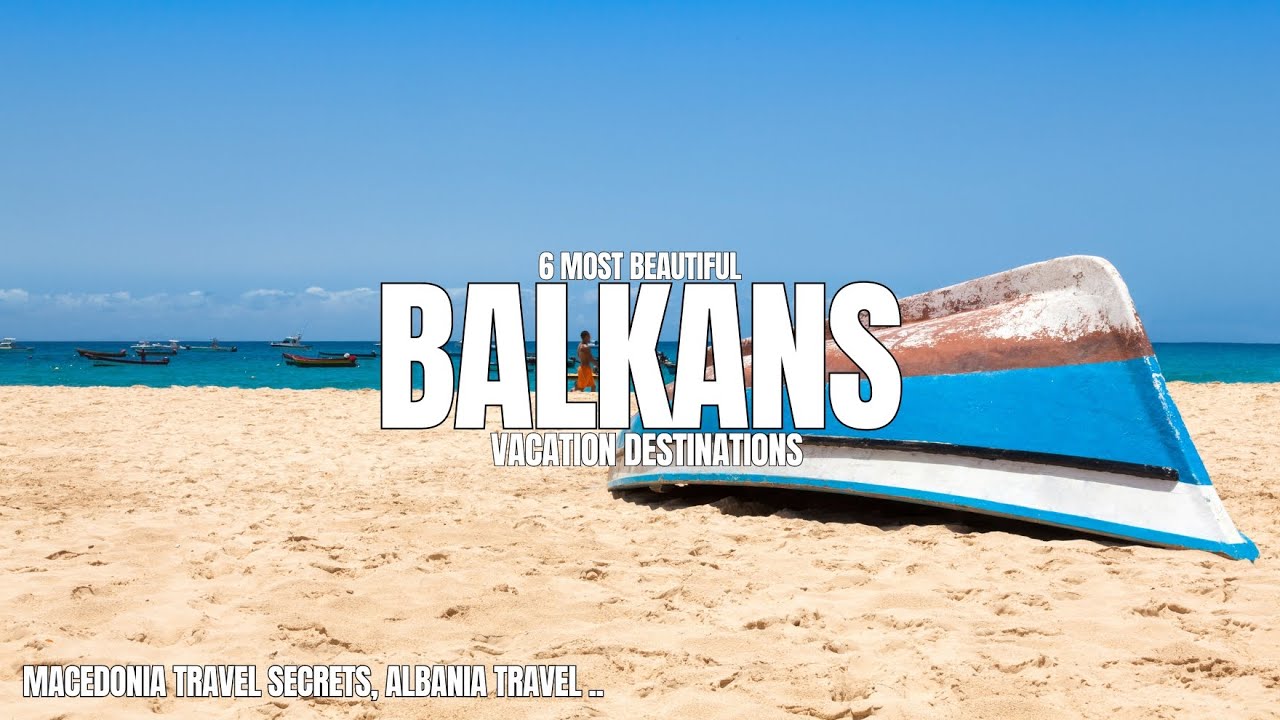6 Most Beautiful Balkans vacation destinations: Macedonia travel secrets, Albania travel ..