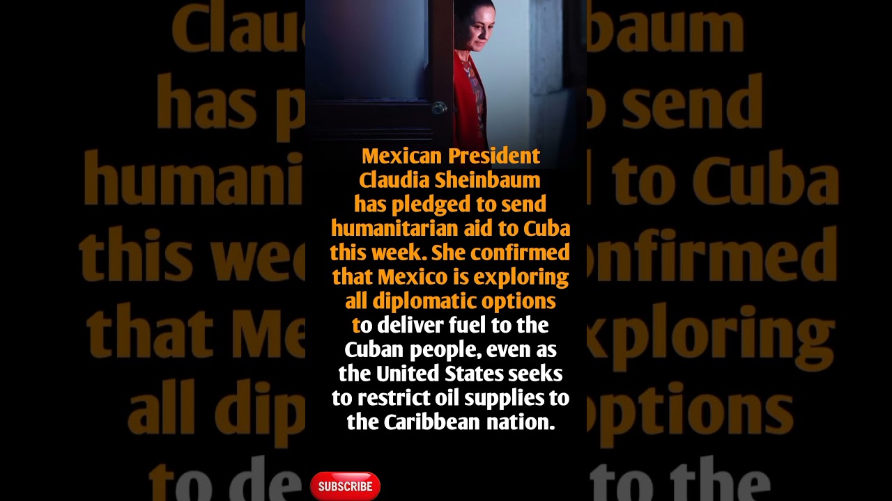 Mexico Pledges Humanitarian Aid and Fuel Support to Cuba
