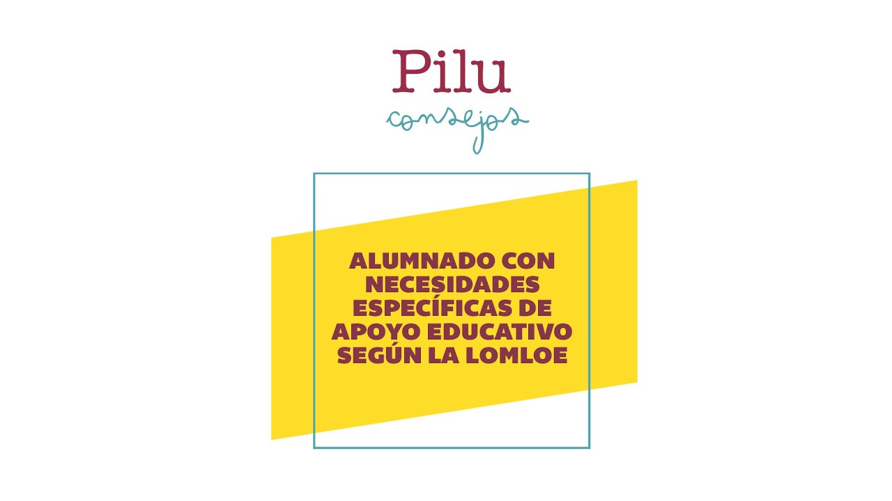 Pilu consejos. Alumnado con necesidades específicas de apoyo educativo según la LOMLOE