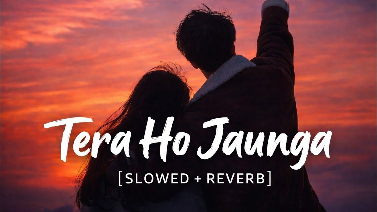 Tera Ho Jaunga Slowed + Reverb Romantic Sad Lofi Song Heart Touhing Hindi Love Song Late Night Vibes
