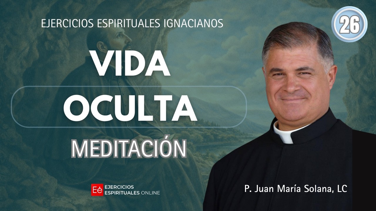 26 Meditación: Vida Oculta - P. Juan María Solana - Ejercicios Espirituales Online 2026