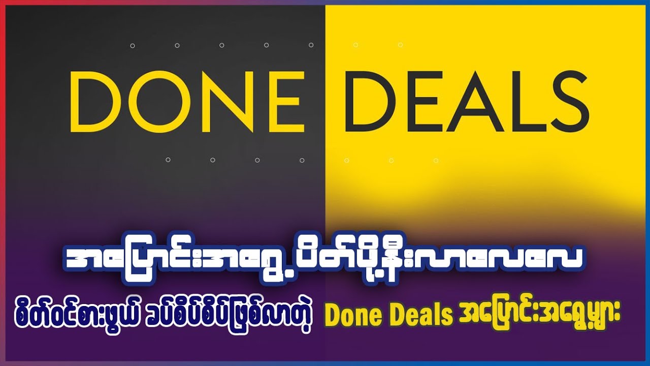 အပြောင်းအရွေ့ ပိတ်ဖို့ နီးလာလေလေ စိတ်၀င်စားဖွယ် ခပ်စိပ်စိပ်ဖြစ်လာတဲ့ Done Deal အပြောင်းအရွေ့များ