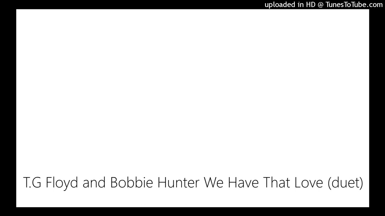 T.G Floyd and Bobbie Hunter We Have That Love (duet)