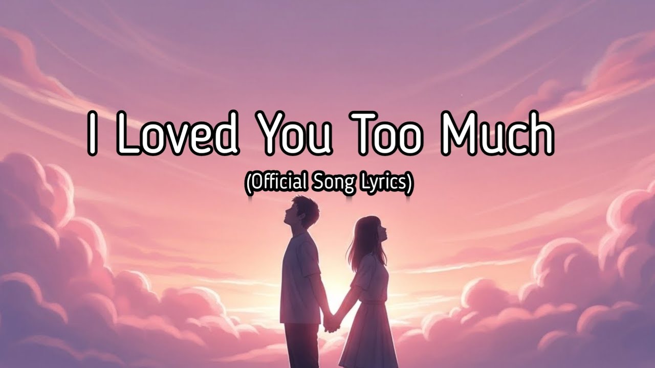I Loved You Too Much | Emotional Heartbreak Song