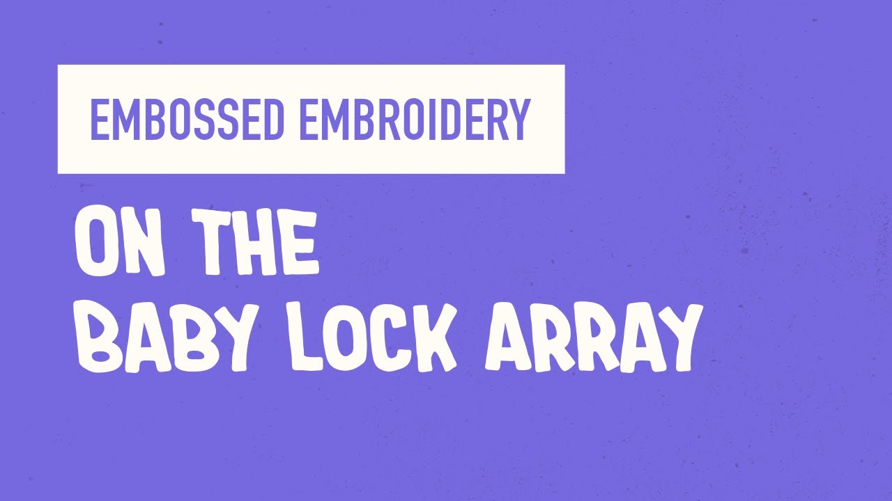 Embossed Embroidery on the Baby Lock Array