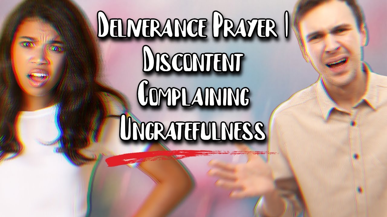 Deliverance From Complaining Ungratefulness & Being Discontent