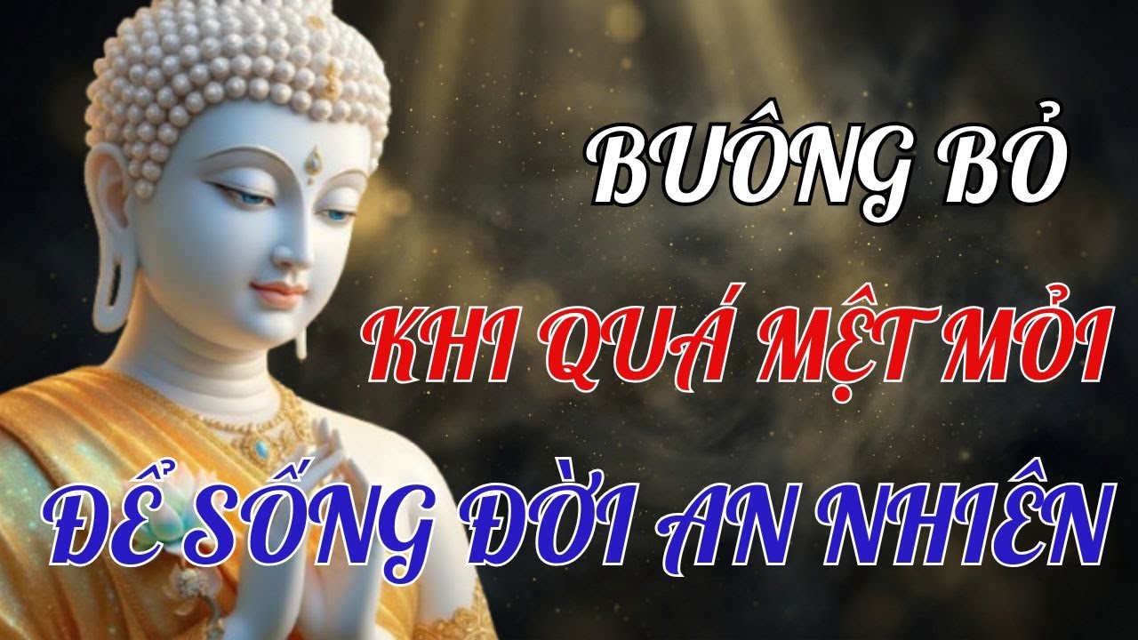 Lời Phật Dạy| Buông Bỏ Khi Qúa Mệt Mỏi Để sống Đời An Nhiên