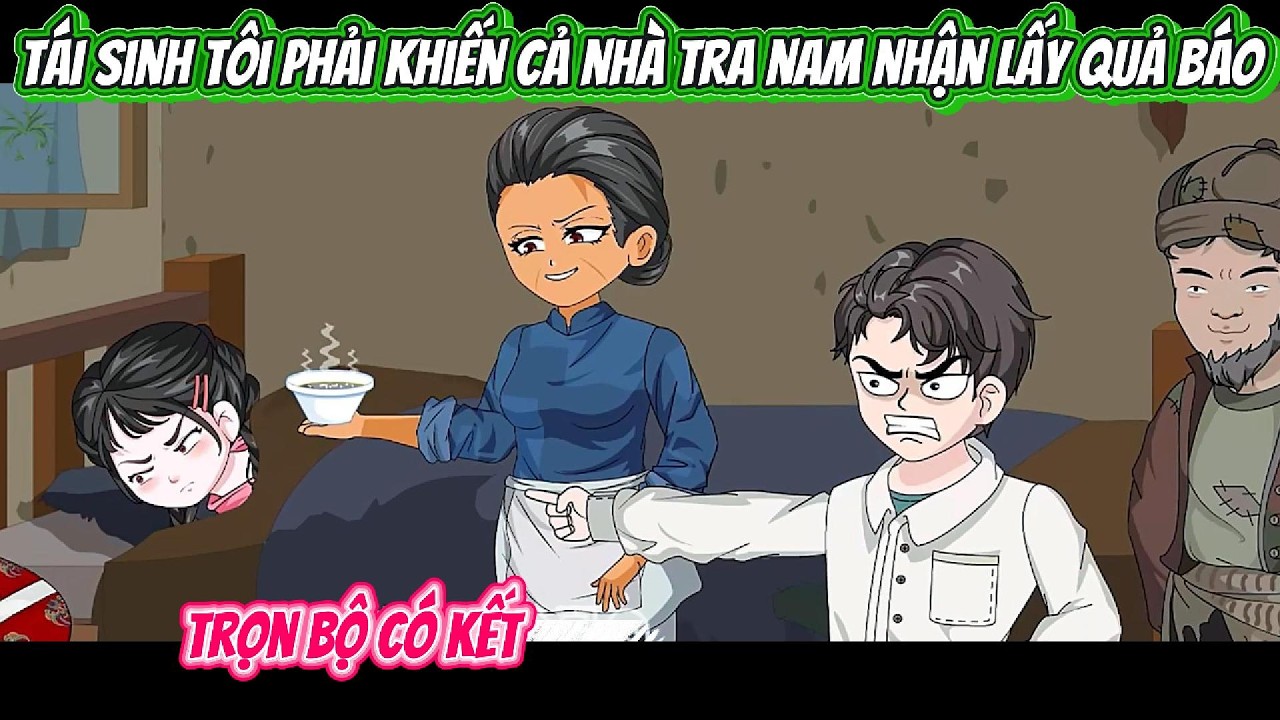 Tái Sinh Tôi Phải Khiến Cả Nhà Tra Nam Nhận Lấy Quả Báo | FULL BỘ CÓ KẾT | Nghiệp Vietsub