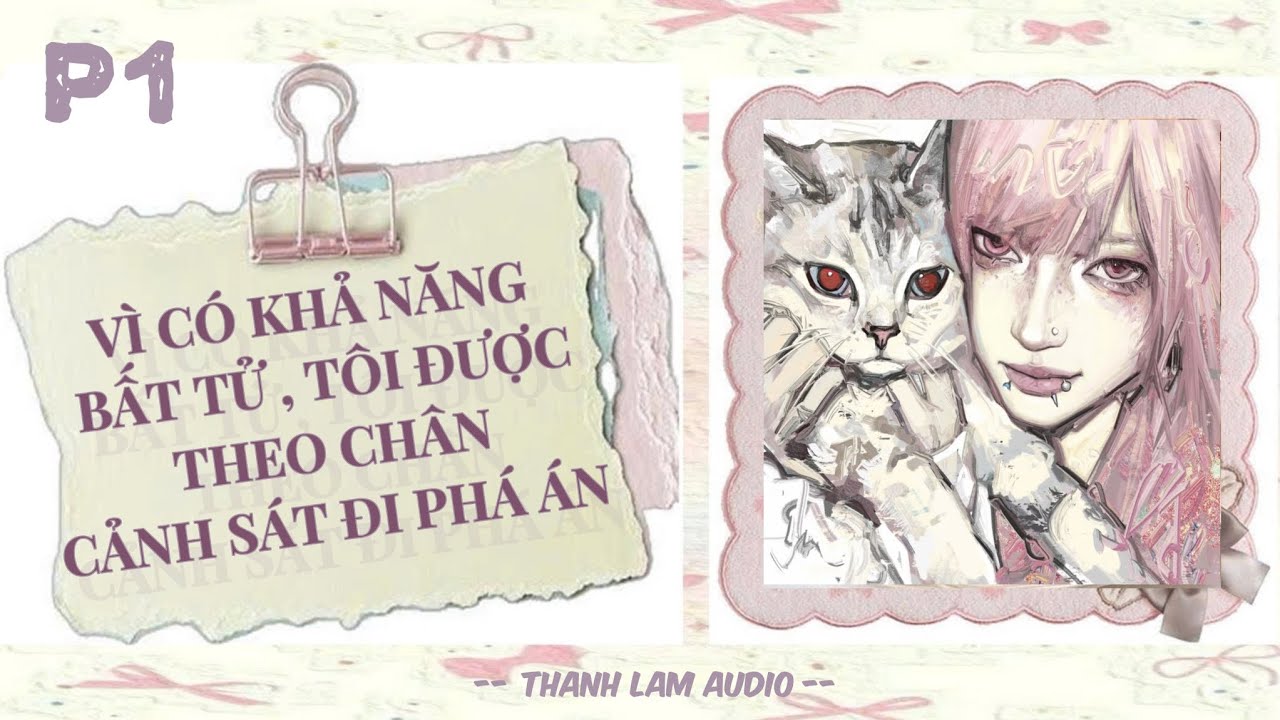 [TRUYỆN AUDIO] VÌ CÓ KHẢ NĂNG BẤT TỬ , TÔI ĐƯỢC THEO CHÂN CẢNH SÁT ĐI PHÁ ÁN | P1 || THANH LAM AUDIO