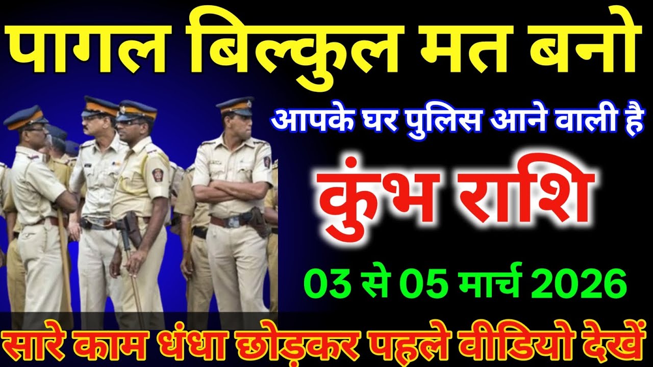 कुंभ राशिवालों 03 से 05 मार्च पागल बिल्कुल मत बनो आपके घर पुलिस से आने वाली है /#kumbhrashi 