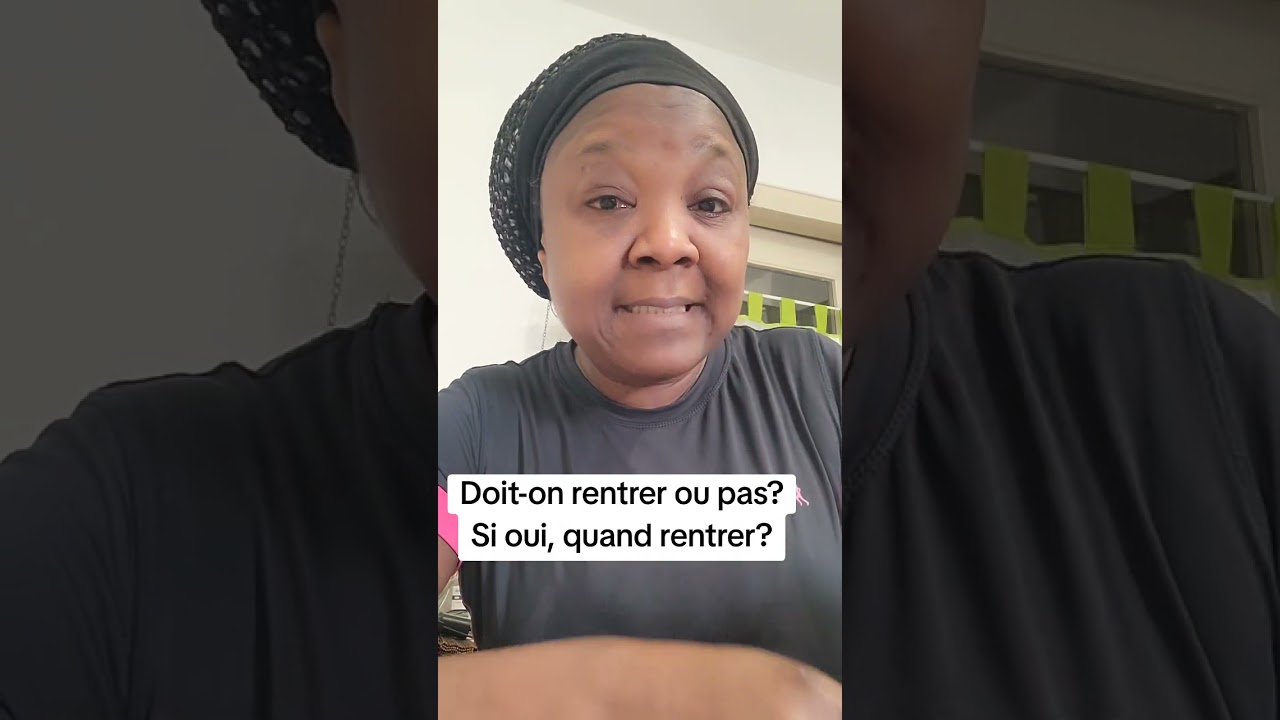 Doit-on rentrer ou pas? Si oui, quand rentrer?