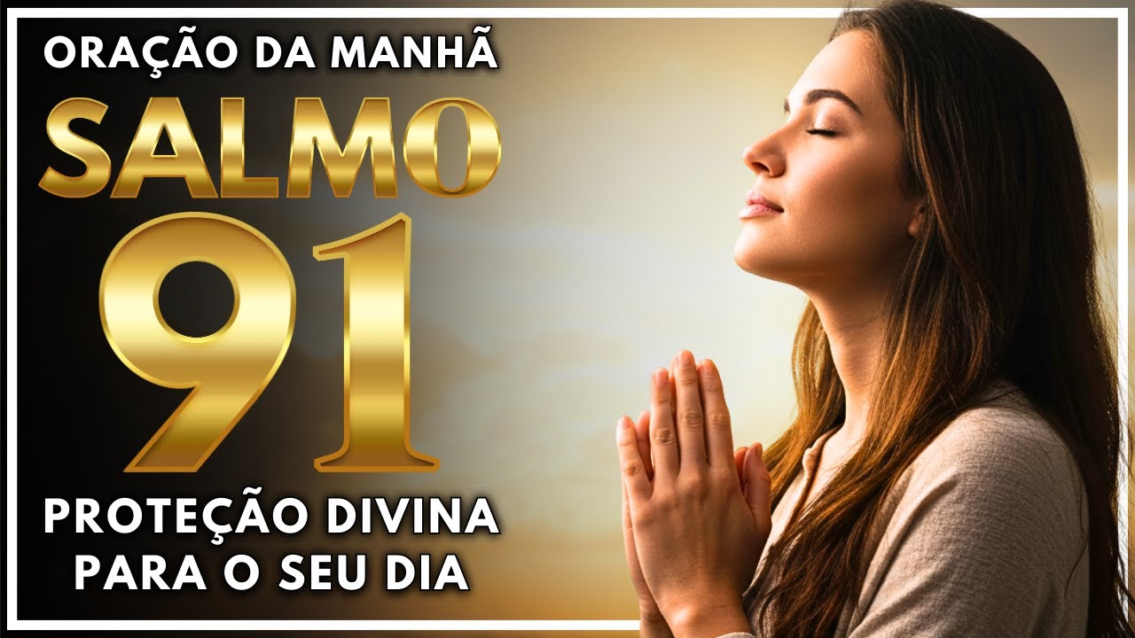 ORAÇÃO DA MANHÃ com Salmo 91 Para Quebrar as Amarras - Proteção Contra Todo Mal, Inveja e Olho Gordo