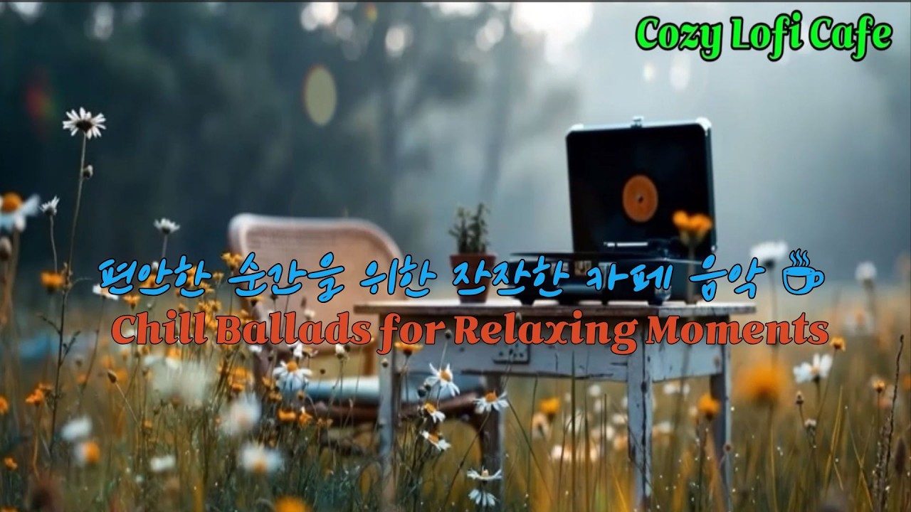 편안한 순간을 위한 잔잔한 카페 음악 ☕🎶 Chill Ballads for Relaxing Moments 🎶✨/ CozyLofiCafe / CafeBGM
