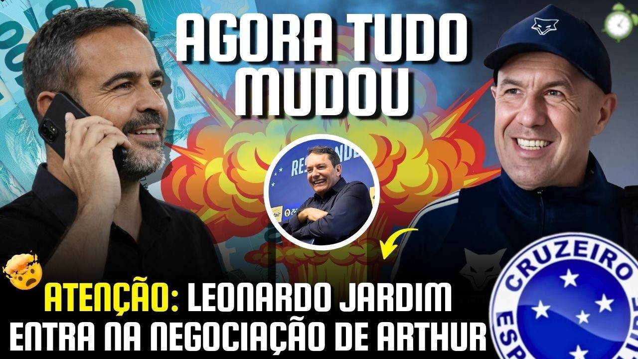 🚨 URGENTE: LEONARDO JARDIM ENTRA NA NEGOCIAÇÃO E AJUDA CRUZEIRO POR ARTHUR JORGE! BASTIDORES VAZARAM