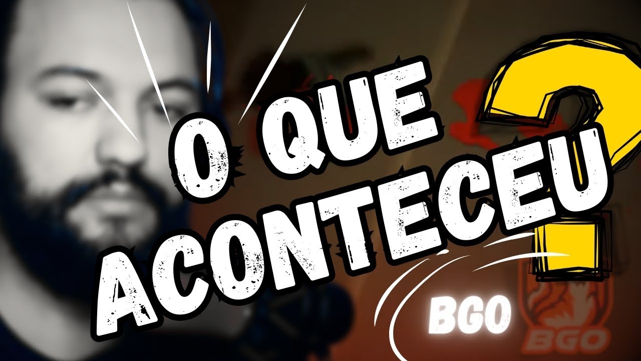 O que aconteceu com o BGO ? MUITA TRETA !