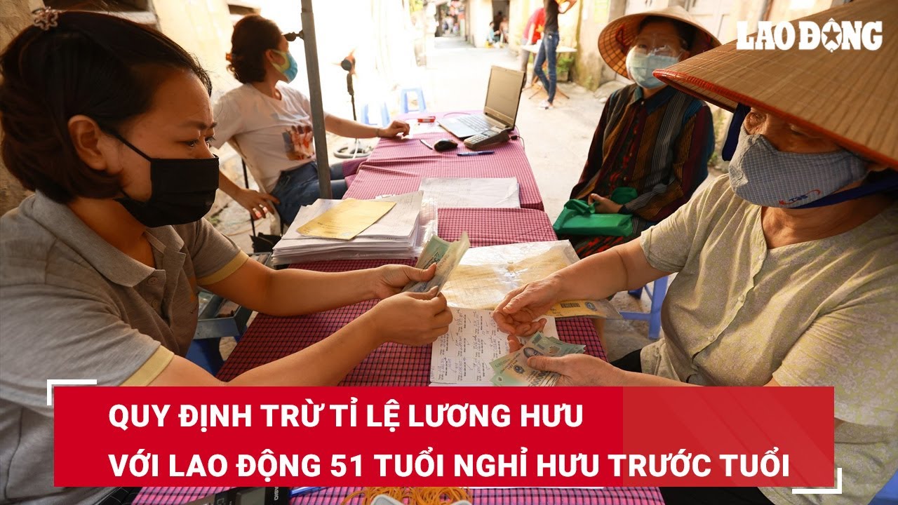 Quy định trừ tỉ lệ lương hưu với lao động 51 tuổi nghỉ hưu trước tuổi | B&aacute;o Lao Động