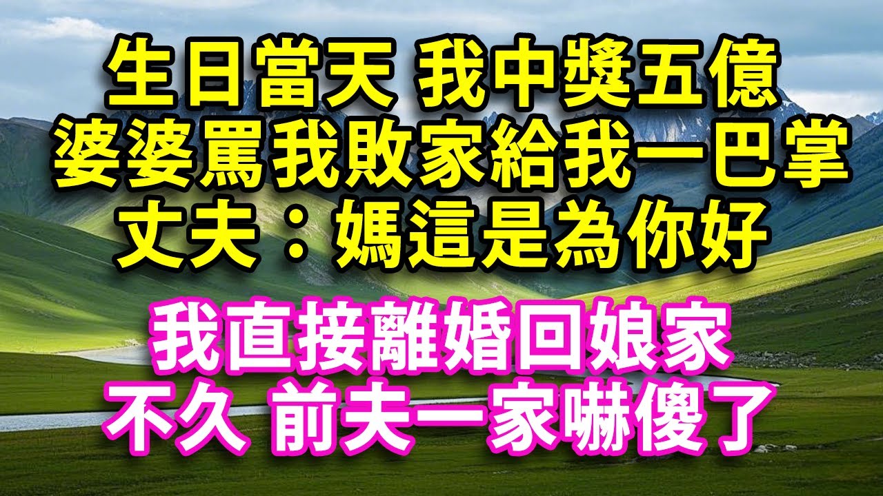 生日當天我中獎五億回家後婆婆罵我敗家給我一巴掌丈夫：媽這是為你好 我直接離婚回娘家不久前夫一家嚇傻了#人生感悟 #健康 #情感故事 #婚姻經營 #老年生活 #家庭 #故事  #生活經驗 #為人處世