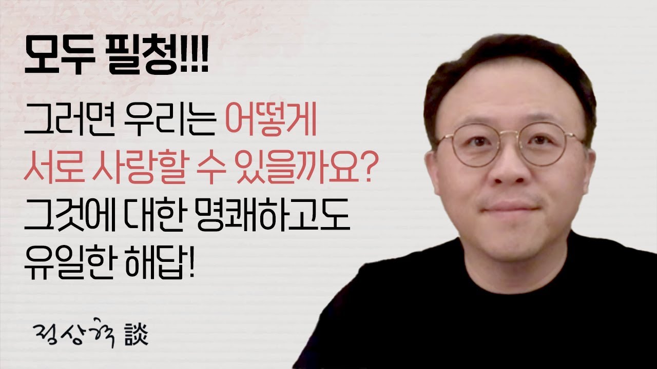 모두 필청!!! 그러면 우리는 어떻게 서로 사랑할 수 있을까요? 그것에 대한 명쾌하고도 유일한 해답! (25.04.08)