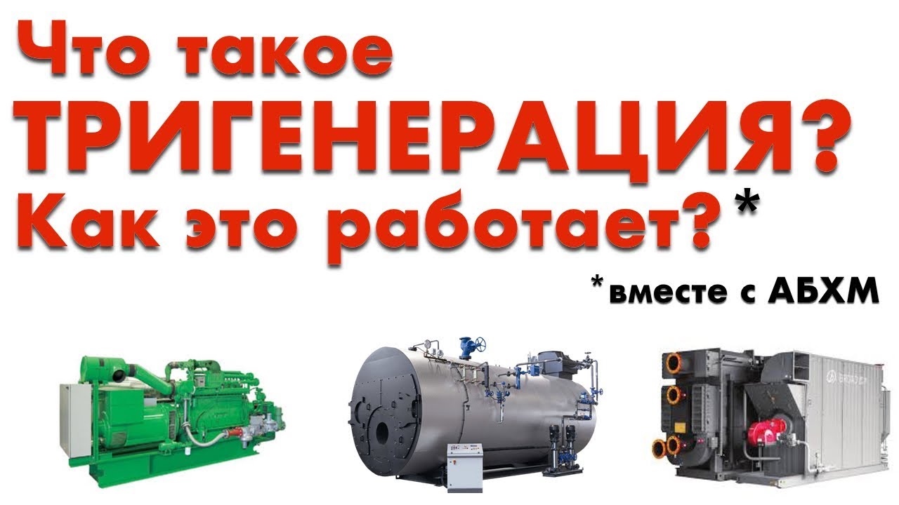 Тригенерация и АБХМ. Часть 1 |Что такое Тригеренация? | Польза собственной Мини ТЭЦ