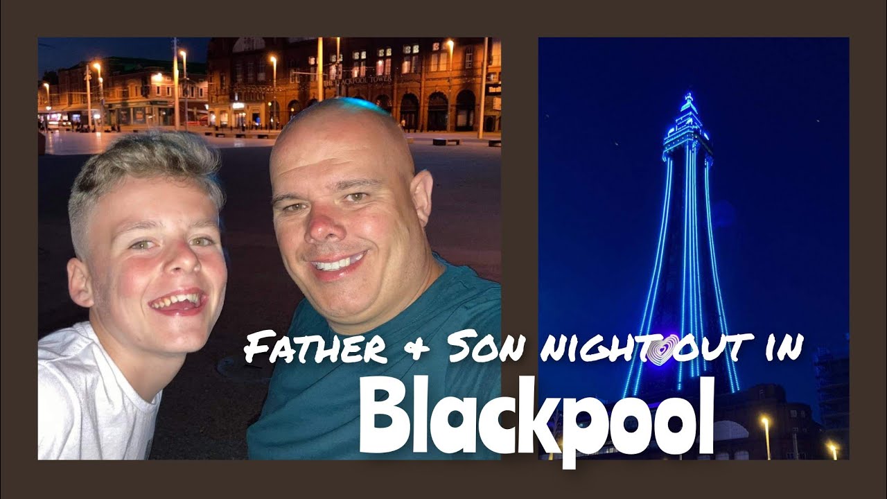FATHER & SON NIGHT OUT IN BLACKPOOL!