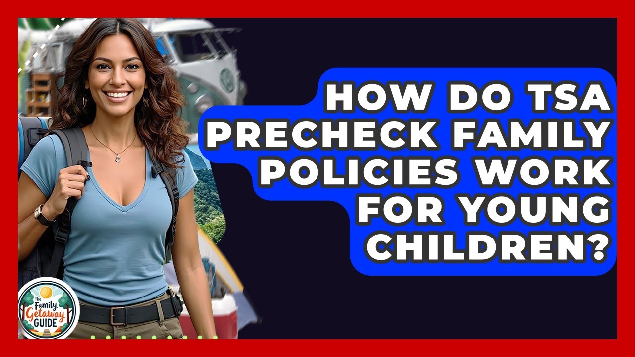 How Do TSA PreCheck Family Policies Work For Young Children? - The Family Getaway Guide
