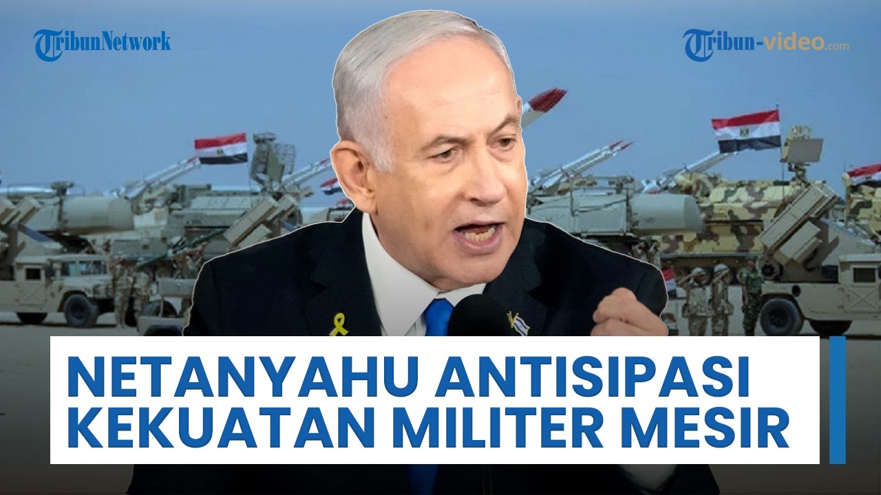 Netanyahu Peringatkan tentang Kekuatan Militer Mesir yang Menguat: Kita Harus Cegah yang Berlebihan
