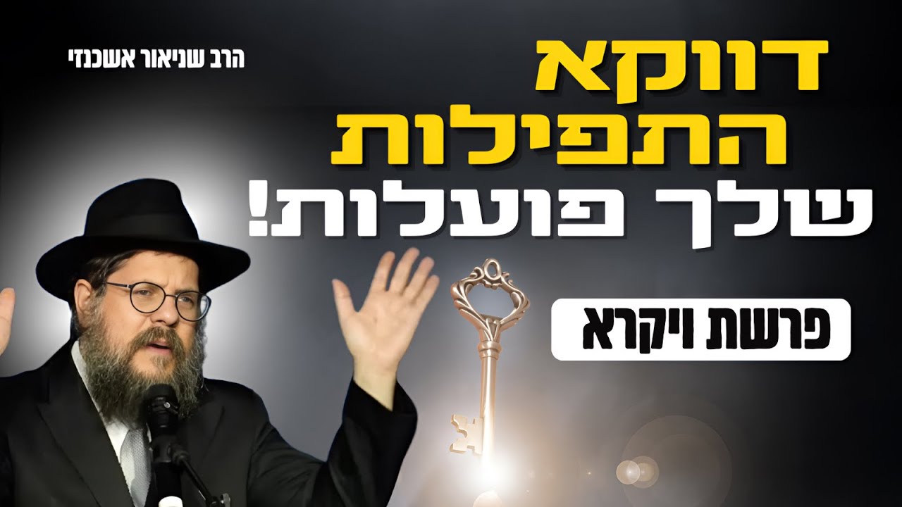 למה שאלוקים ישמע דווקא לתפילות שלי? השיעור המרכזי פרשת ויקרא | הרב שניאור אשכנזי