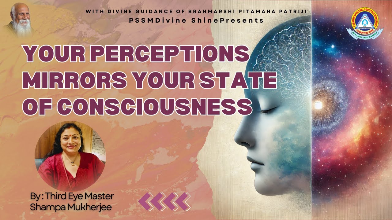 Your Perceptions Mirror Your State Of Consiousness By: Third Eye Master Shampa Mukherjee