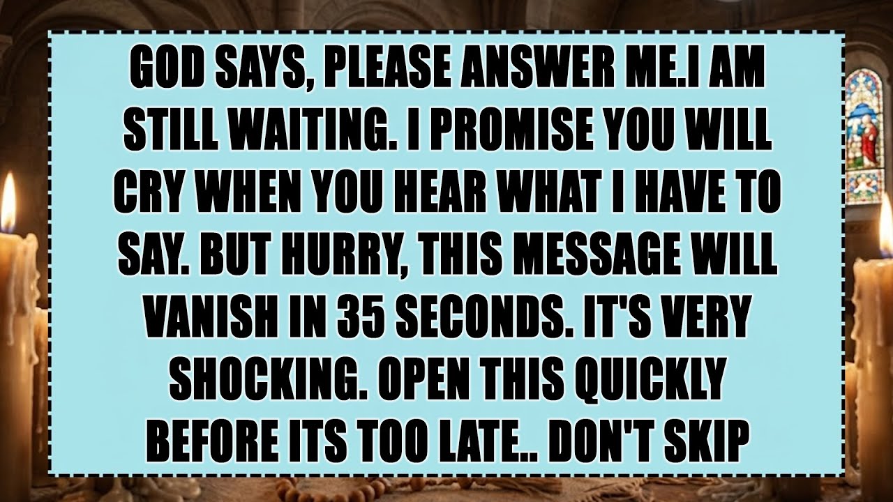 God says: please answer me - I am still waiting. I promise you'll cry when you hear what I've to say