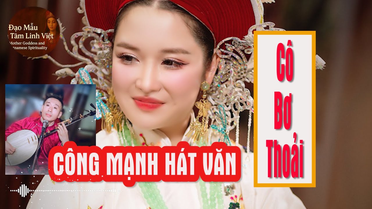 #03 Hát văn Cô Bơ Thoải CỰC HAY VÀ THẤM, Nghệ nhân Công Mạnh thể hiện, Đạo Mẫu và tâm linh Việt