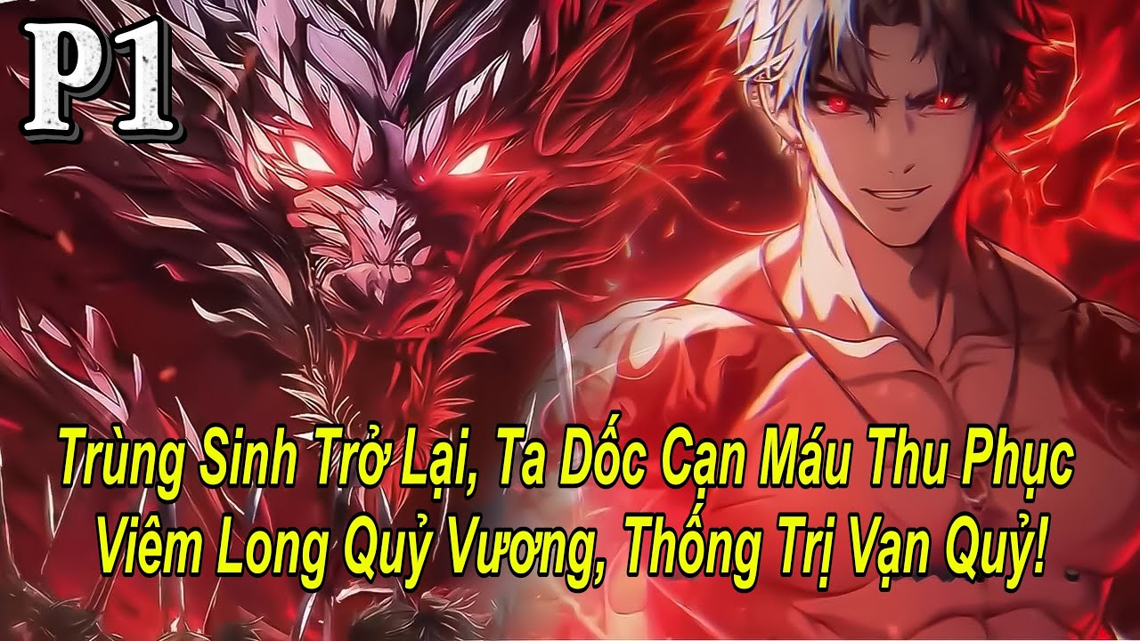Trùng Sinh Trở Lại, Ta Dốc Cạn M.áu Thu Phục Viêm Long Quỷ Vương, Thống Trị Vạn Quỷ! | P1